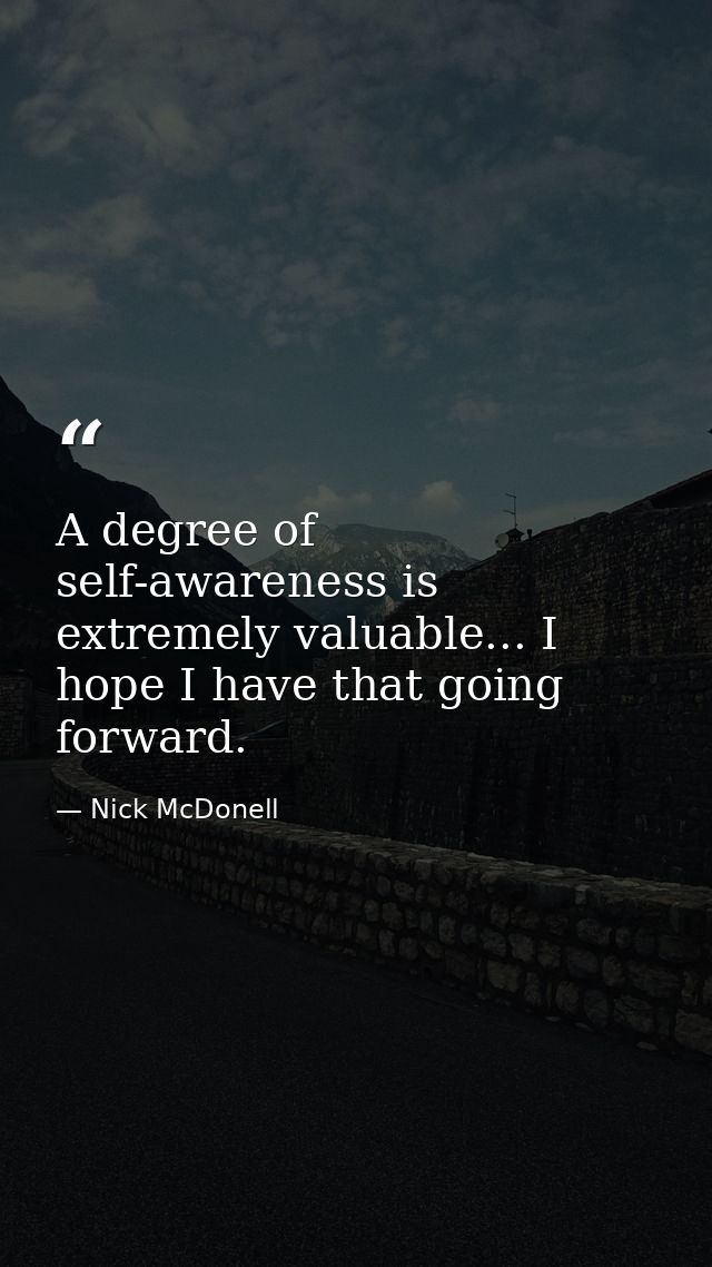 A degree of self-awareness is extremely valuable... I hope I have that going forward. — Nick McDonell