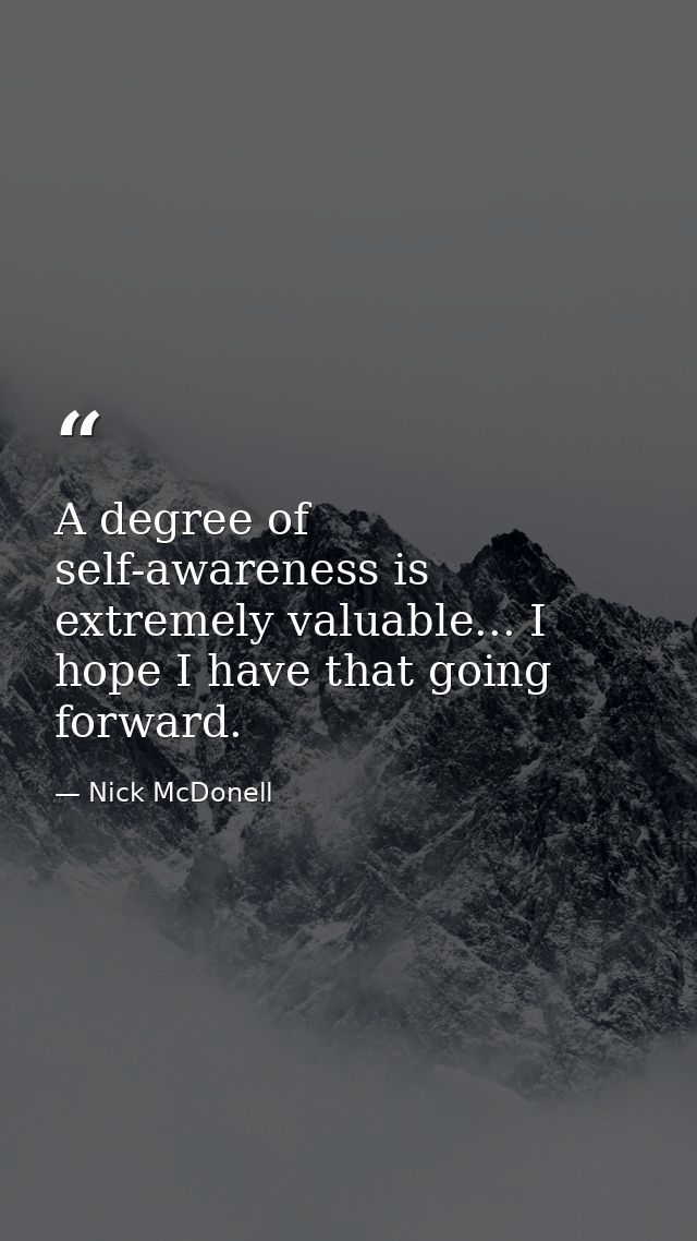 A degree of self-awareness is extremely valuable... I hope I have that going forward. — Nick McDonell
