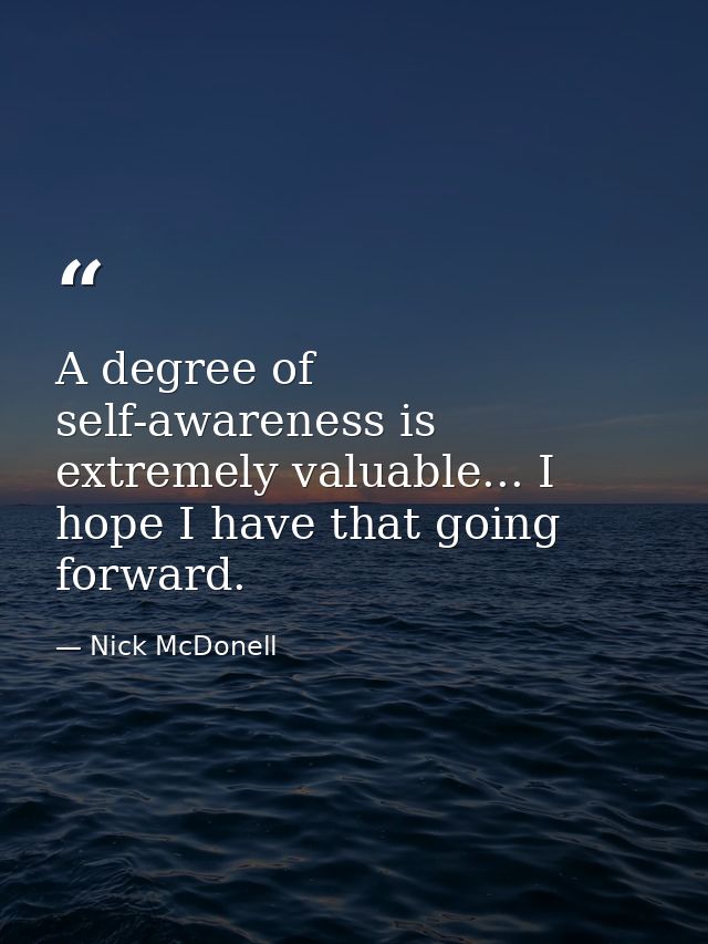 A degree of self-awareness is extremely valuable... I hope I have that going forward. — Nick McDonell