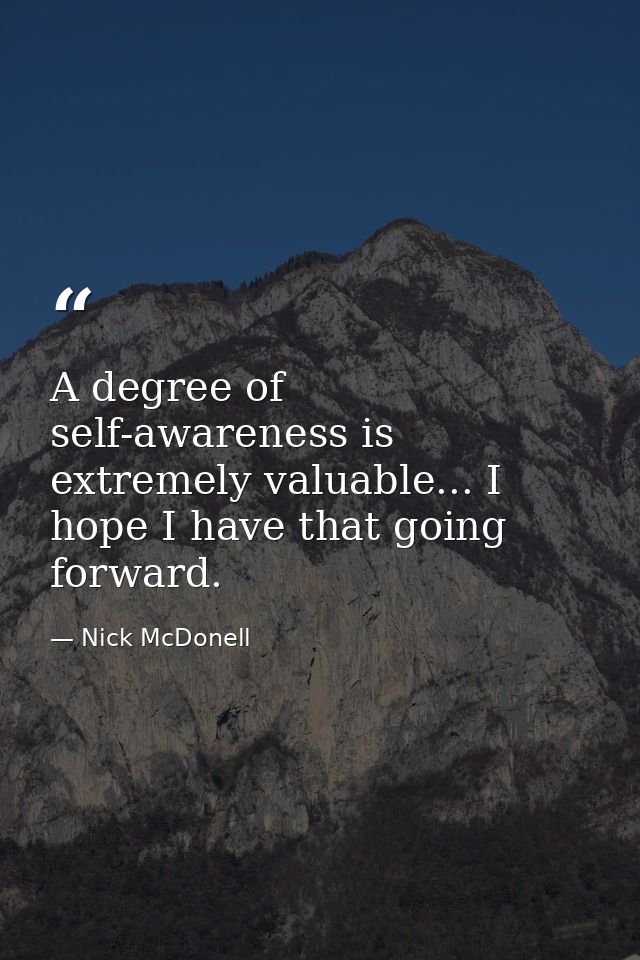 A degree of self-awareness is extremely valuable... I hope I have that going forward. — Nick McDonell