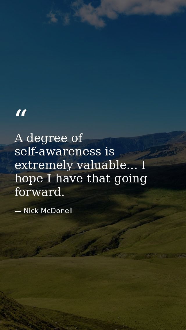 A degree of self-awareness is extremely valuable... I hope I have that going forward. — Nick McDonell