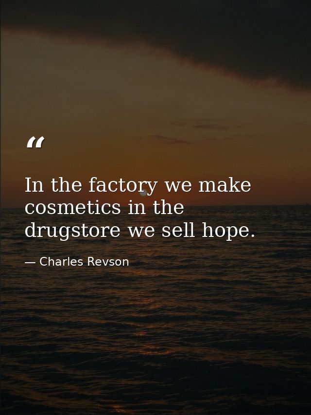 In the factory we make cosmetics in the drugstore we sell hope. — Charles Revson