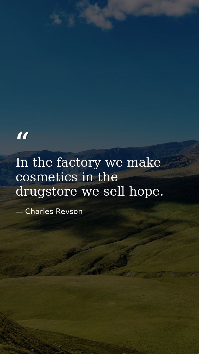 In the factory we make cosmetics in the drugstore we sell hope. — Charles Revson