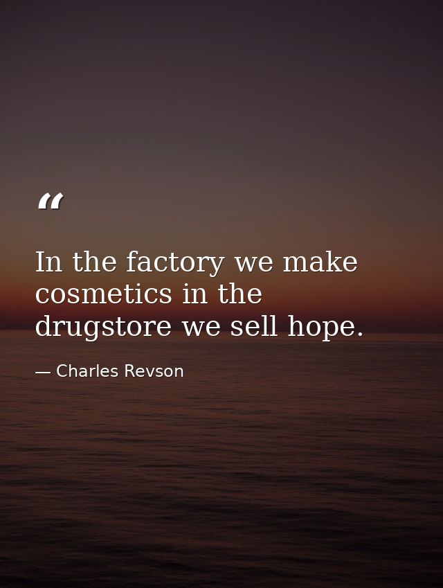 In the factory we make cosmetics in the drugstore we sell hope. — Charles Revson