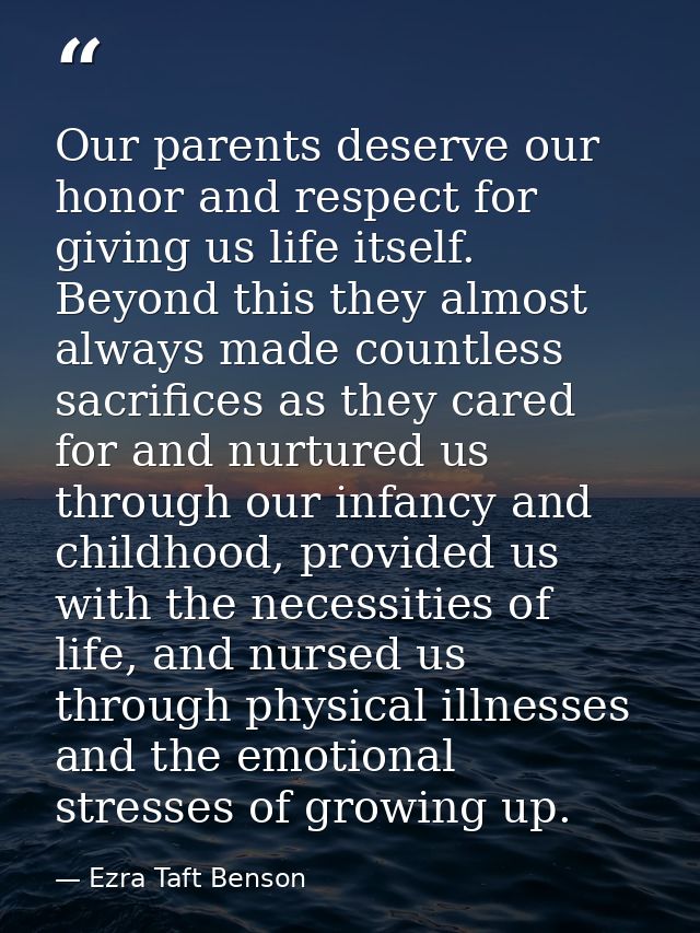 Our parents deserve our honor and respect for giving us life itself. Beyond this they almost always made countless sacri — Ezra Taft Benson