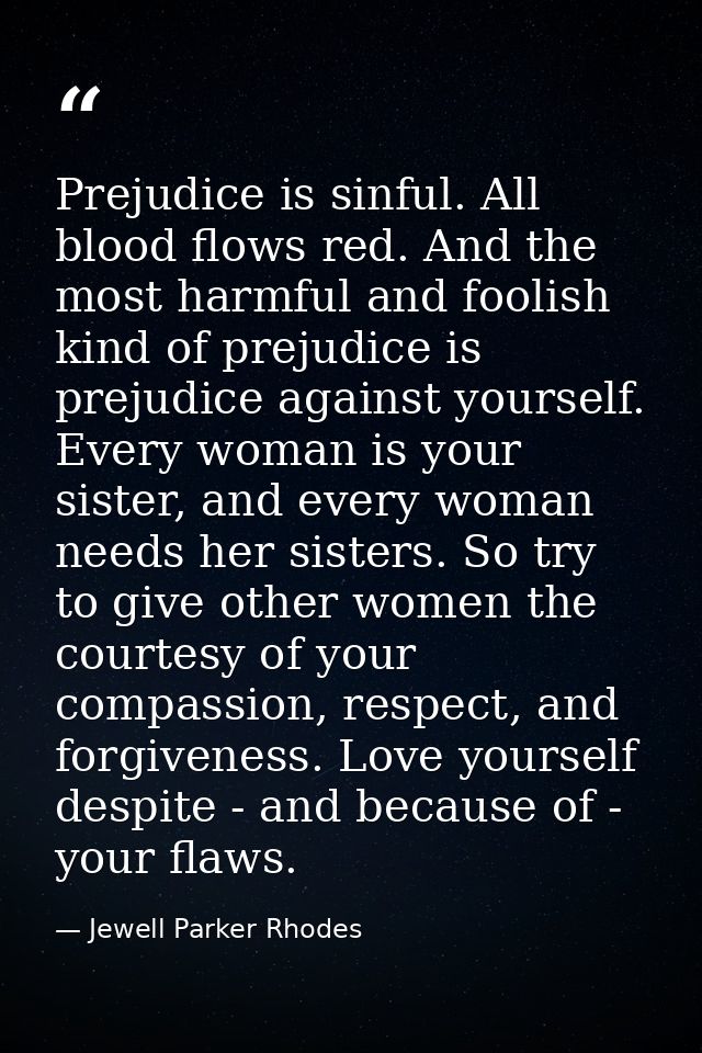 Prejudice is sinful. All blood flows red. And the most harmful and foolish kind of prejudice is prejudice against yourse — Jewell Parker Rhodes