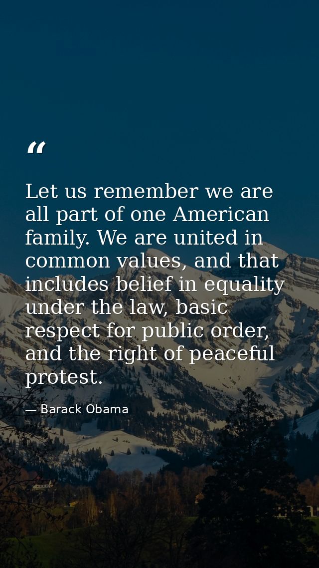 Let us remember we are all part of one American family. We are united in common values, and that includes belief in equa — Barack Obama
