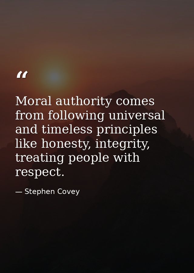 Moral authority comes from following universal and timeless principles like honesty, integrity, treating people with res — Stephen Covey