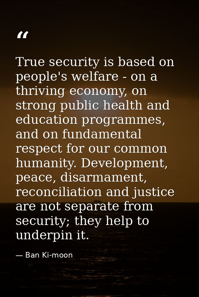 True security is based on people's welfare - on a thriving economy, on strong public health and education programmes, an — Ban Ki-moon