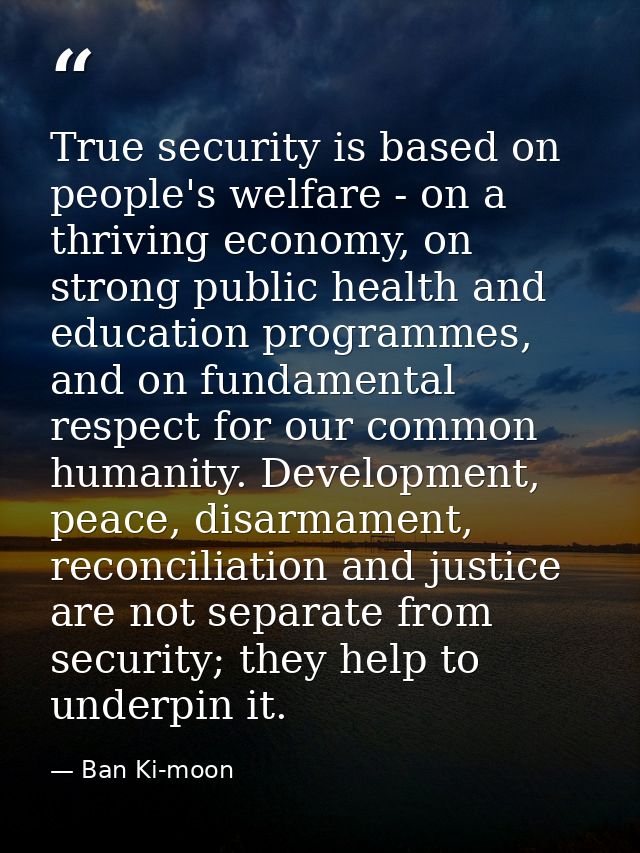 True security is based on people's welfare - on a thriving economy, on strong public health and education programmes, an — Ban Ki-moon