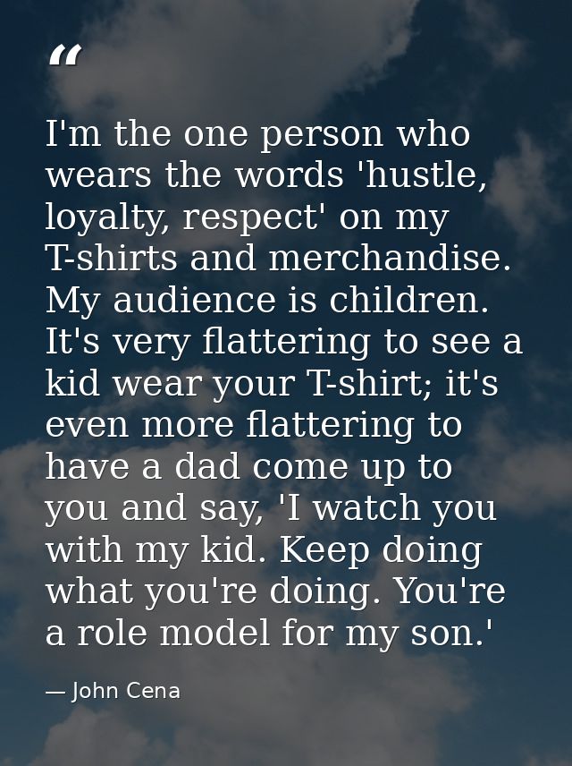I'm the one person who wears the words 'hustle, loyalty, respect' on my T-shirts and merchandise. My audience is childre — John Cena