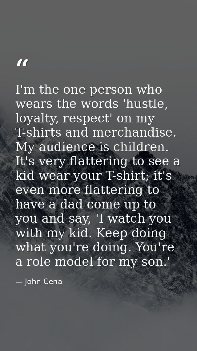 I'm the one person who wears the words 'hustle, loyalty, respect' on my T-shirts and merchandise. My audience is childre — John Cena