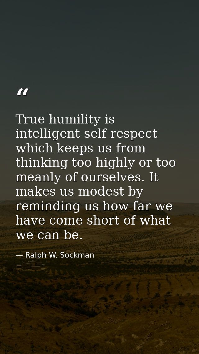 True humility is intelligent self respect which keeps us from thinking too highly or too meanly of ourselves. It makes u — Ralph W. Sockman
