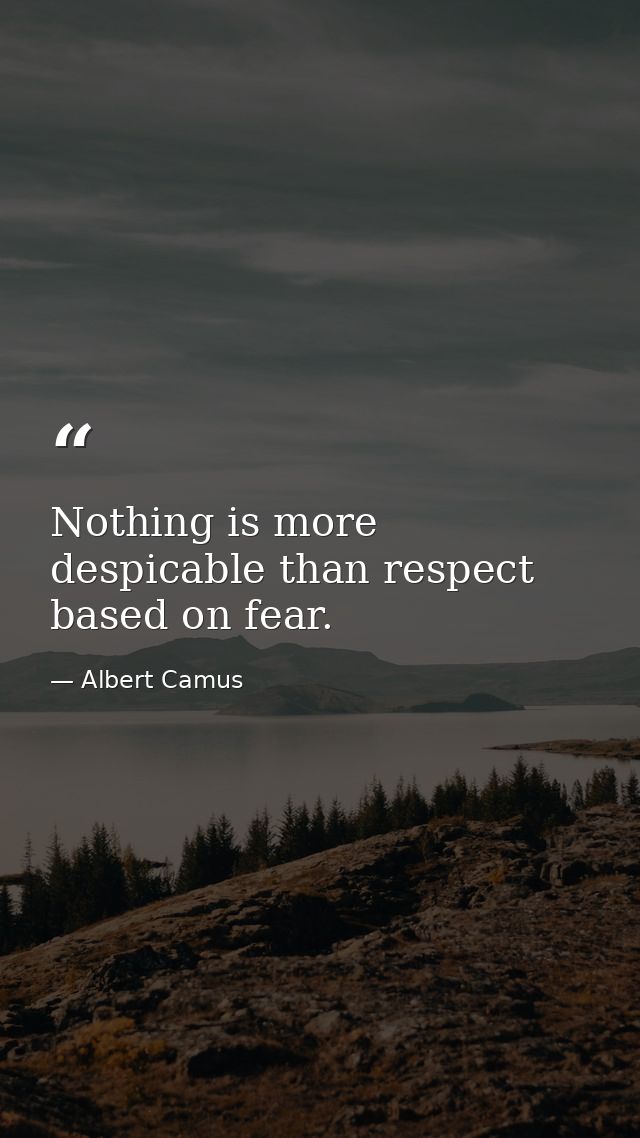 Nothing is more despicable than respect based on fear. — Albert Camus