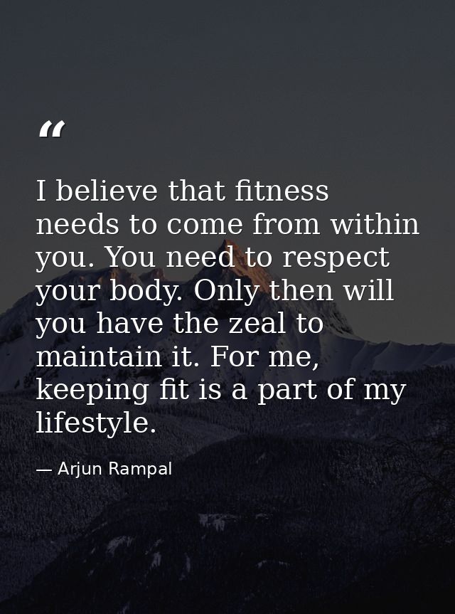 I believe that fitness needs to come from within you. You need to respect your body. Only then will you have the zeal to — Arjun Rampal