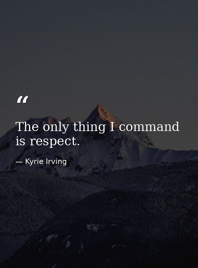 The only thing I command is respect. — Kyrie Irving