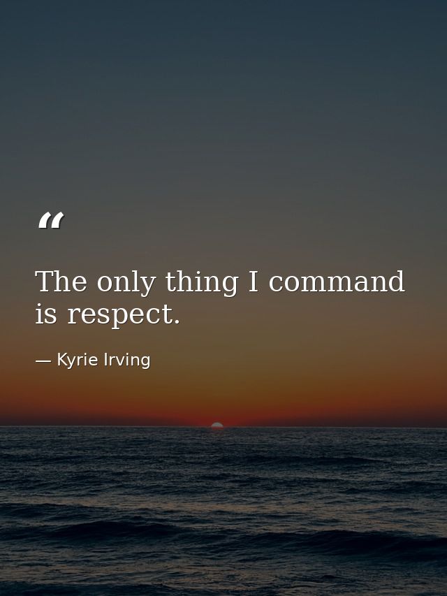 The only thing I command is respect. — Kyrie Irving