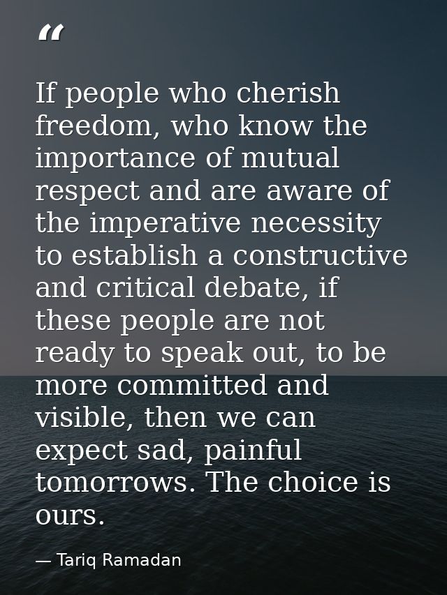 If people who cherish freedom, who know the importance of mutual respect and are aware of the imperative necessity to es — Tariq Ramadan