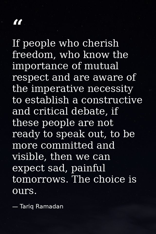 If people who cherish freedom, who know the importance of mutual respect and are aware of the imperative necessity to es — Tariq Ramadan