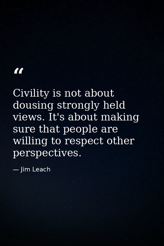 Civility is not about dousing strongly held views. It's about making sure that people are willing to respect other persp — Jim Leach