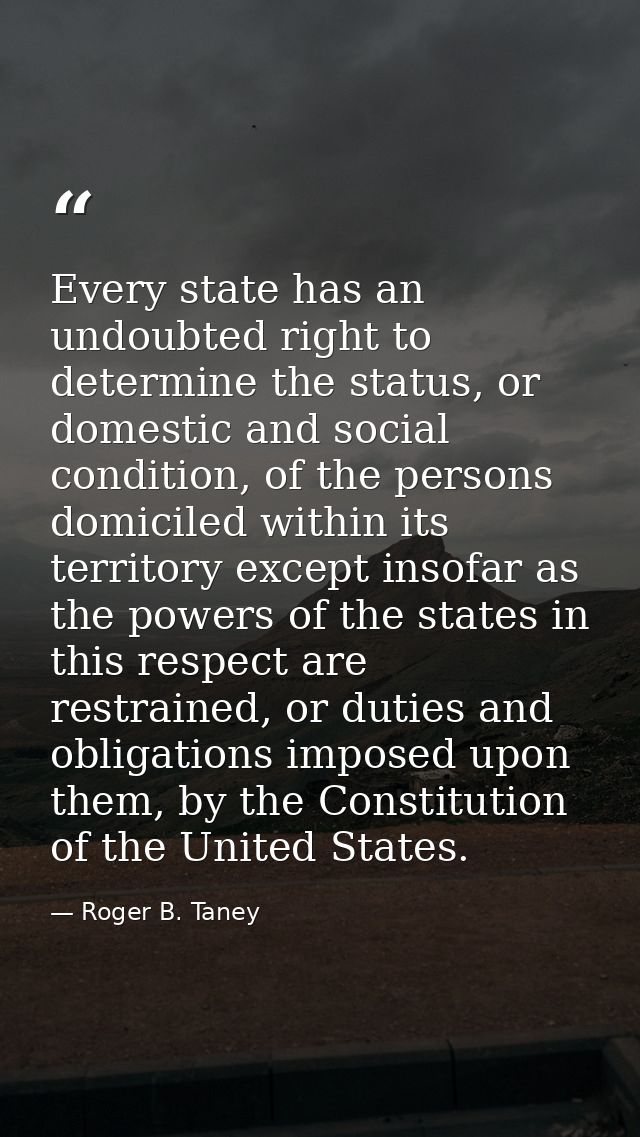 Every state has an undoubted right to determine the status, or domestic and social condition, of the persons domiciled w — Roger B. Taney