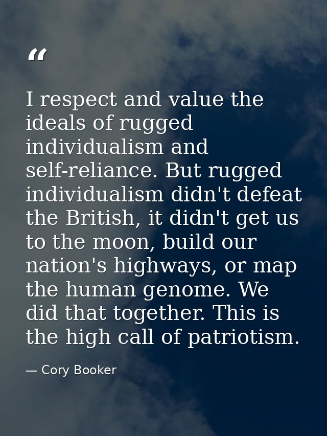 I respect and value the ideals of rugged individualism and self-reliance. But rugged individualism didn't defeat the Bri — Cory Booker