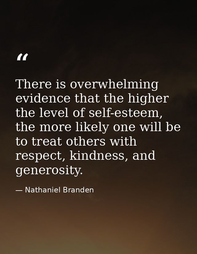 There is overwhelming evidence that the higher the level of self-esteem, the more likely one will be to treat others wit — Nathaniel Branden