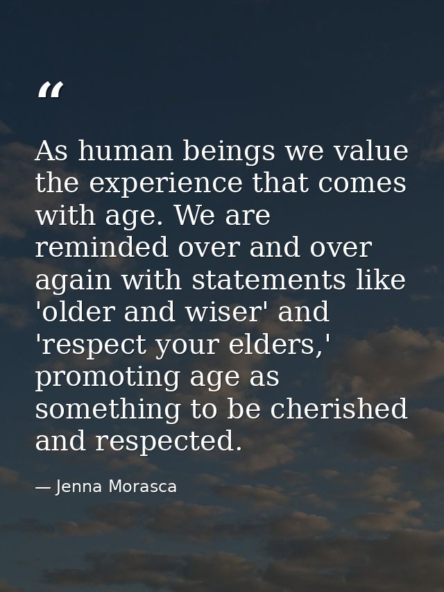 As human beings we value the experience that comes with age. We are reminded over and over again with statements like 'o — Jenna Morasca