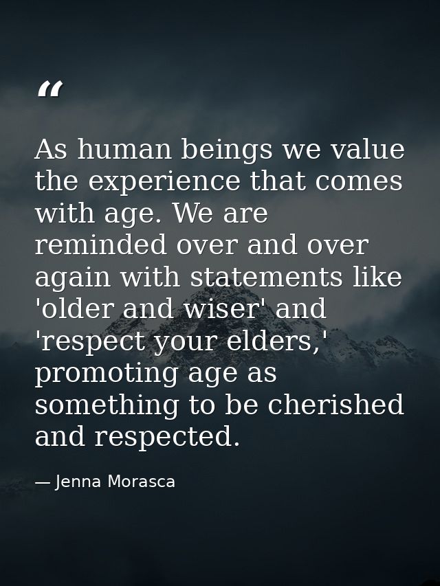 As human beings we value the experience that comes with age. We are reminded over and over again with statements like 'o — Jenna Morasca
