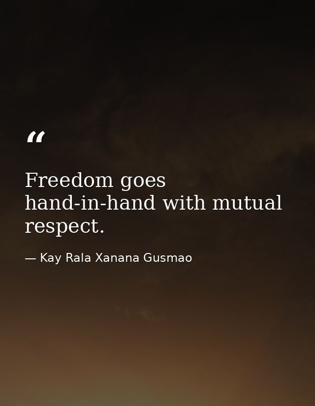 Freedom goes hand-in-hand with mutual respect. — Kay Rala Xanana Gusmao