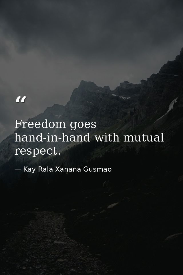 Freedom goes hand-in-hand with mutual respect. — Kay Rala Xanana Gusmao