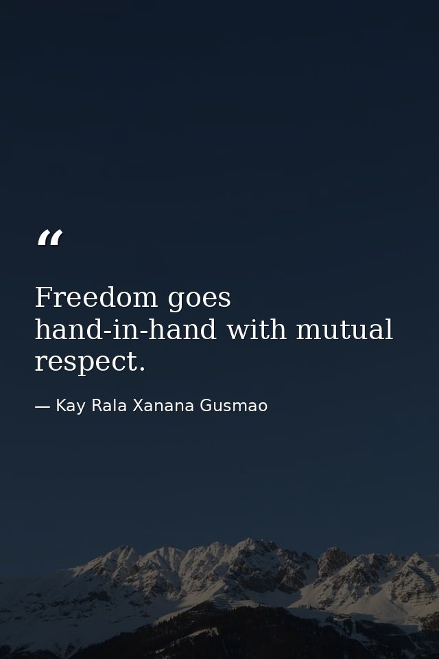 Freedom goes hand-in-hand with mutual respect. — Kay Rala Xanana Gusmao