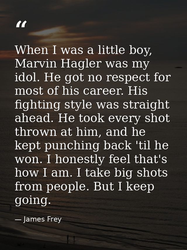 When I was a little boy, Marvin Hagler was my idol. He got no respect for most of his career. His fighting style was str — James Frey