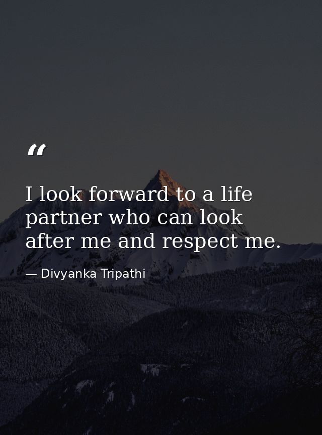 I look forward to a life partner who can look after me and respect me. — Divyanka Tripathi