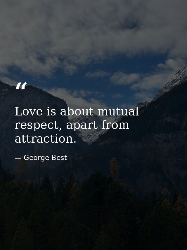 Love is about mutual respect, apart from attraction. — George Best