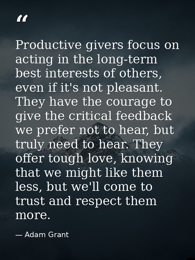 Productive givers focus on acting in the long-term best interests of others, even if it's not pleasant. They have the co — Adam Grant