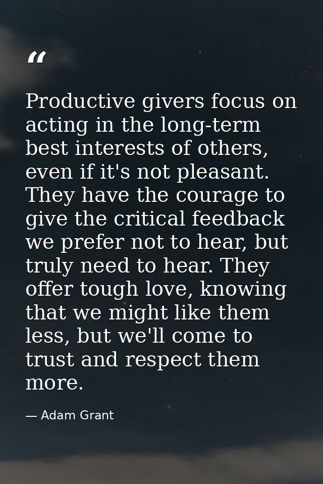 Productive givers focus on acting in the long-term best interests of others, even if it's not pleasant. They have the co — Adam Grant