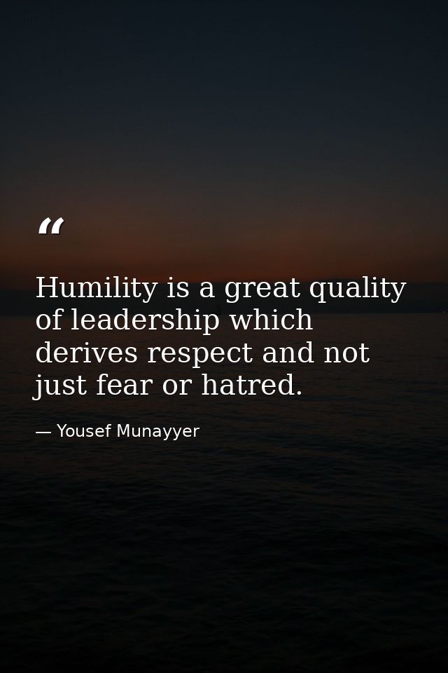 Humility is a great quality of leadership which derives respect and not just fear or hatred. — Yousef Munayyer