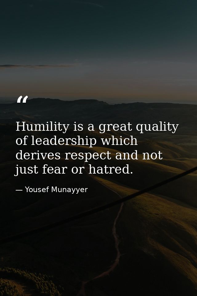 Humility is a great quality of leadership which derives respect and not just fear or hatred. — Yousef Munayyer