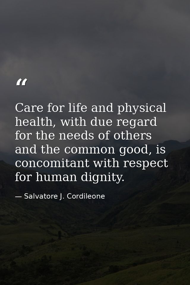 Care for life and physical health, with due regard for the needs of others and the common good, is concomitant with resp — Salvatore J. Cordileone