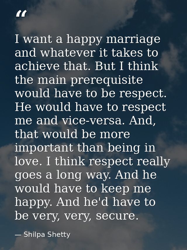 I want a happy marriage and whatever it takes to achieve that. But I think the main prerequisite would have to be respec — Shilpa Shetty