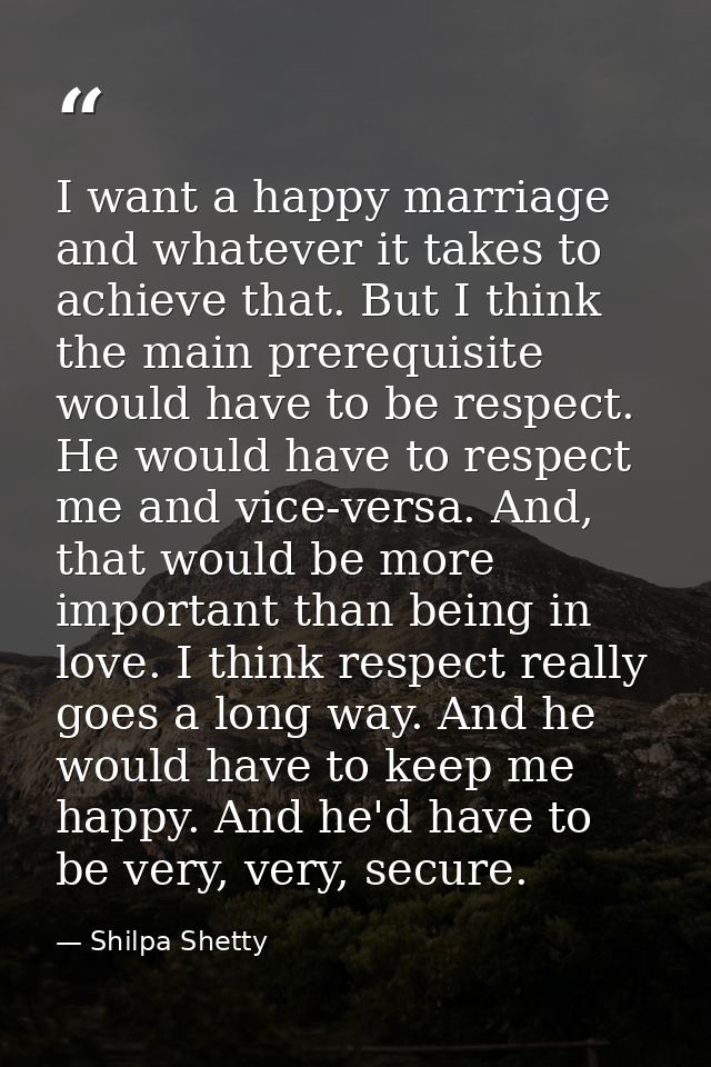 I want a happy marriage and whatever it takes to achieve that. But I think the main prerequisite would have to be respec — Shilpa Shetty