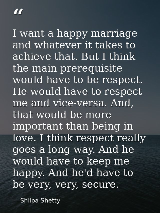 I want a happy marriage and whatever it takes to achieve that. But I think the main prerequisite would have to be respec — Shilpa Shetty