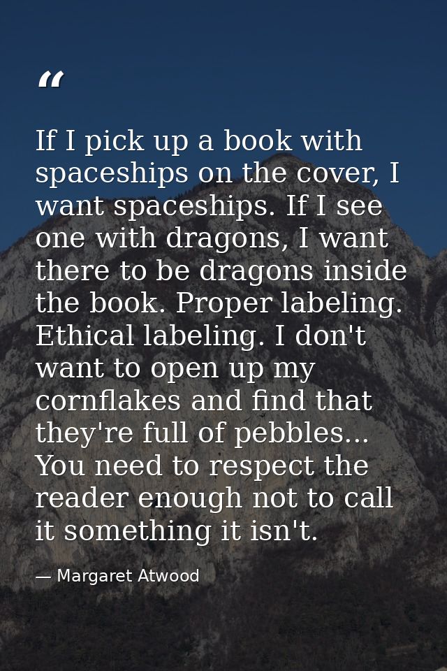 If I pick up a book with spaceships on the cover, I want spaceships. If I see one with dragons, I want there to be drago — Margaret Atwood
