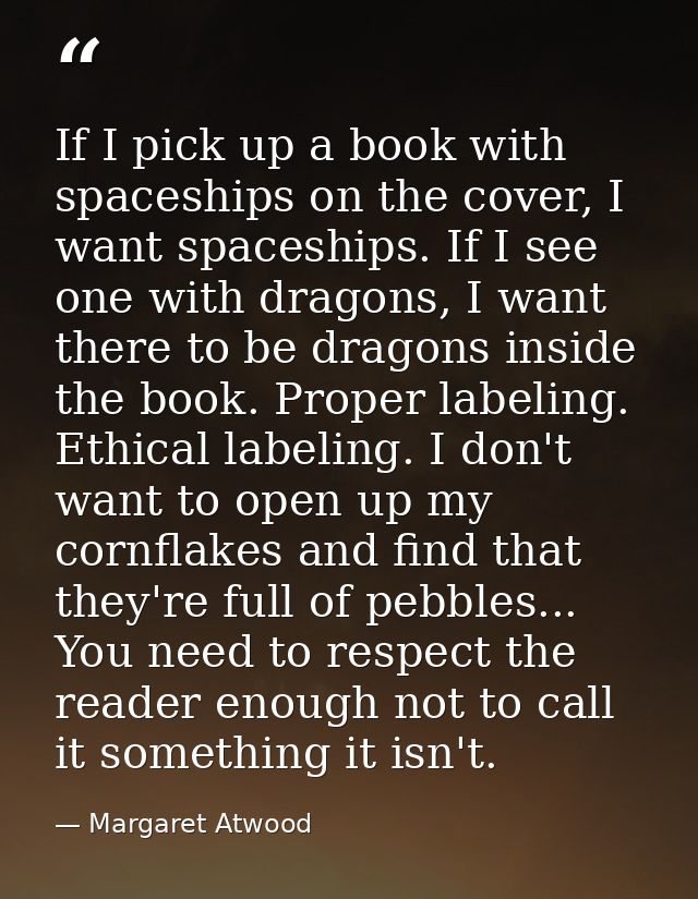 If I pick up a book with spaceships on the cover, I want spaceships. If I see one with dragons, I want there to be drago — Margaret Atwood