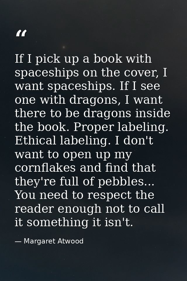 If I pick up a book with spaceships on the cover, I want spaceships. If I see one with dragons, I want there to be drago — Margaret Atwood