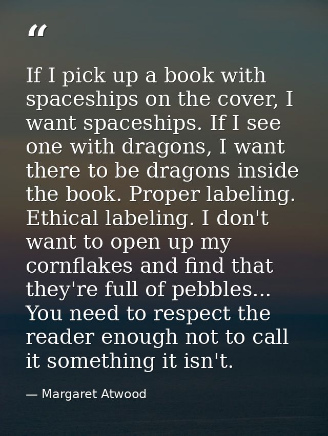 If I pick up a book with spaceships on the cover, I want spaceships. If I see one with dragons, I want there to be drago — Margaret Atwood