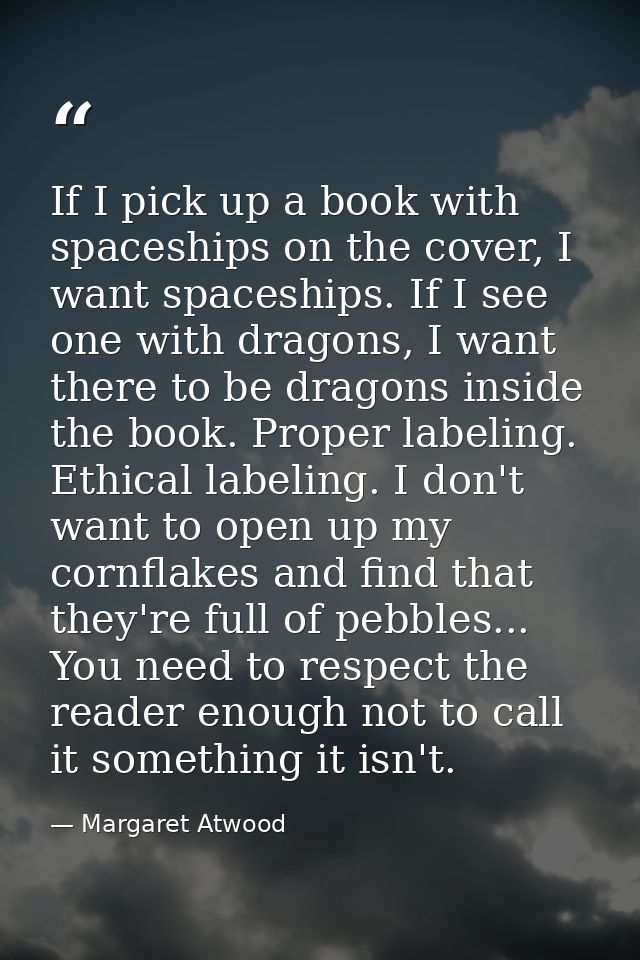 If I pick up a book with spaceships on the cover, I want spaceships. If I see one with dragons, I want there to be drago — Margaret Atwood