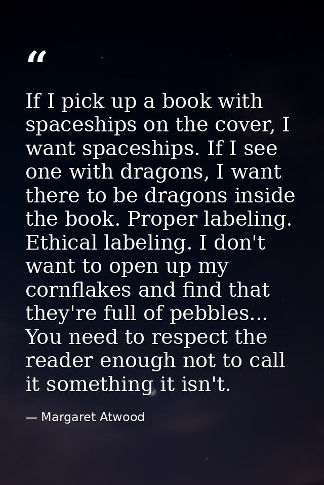 If I pick up a book with spaceships on the cover, I want spaceships. If I see one with dragons, I want there to be drago — Margaret Atwood