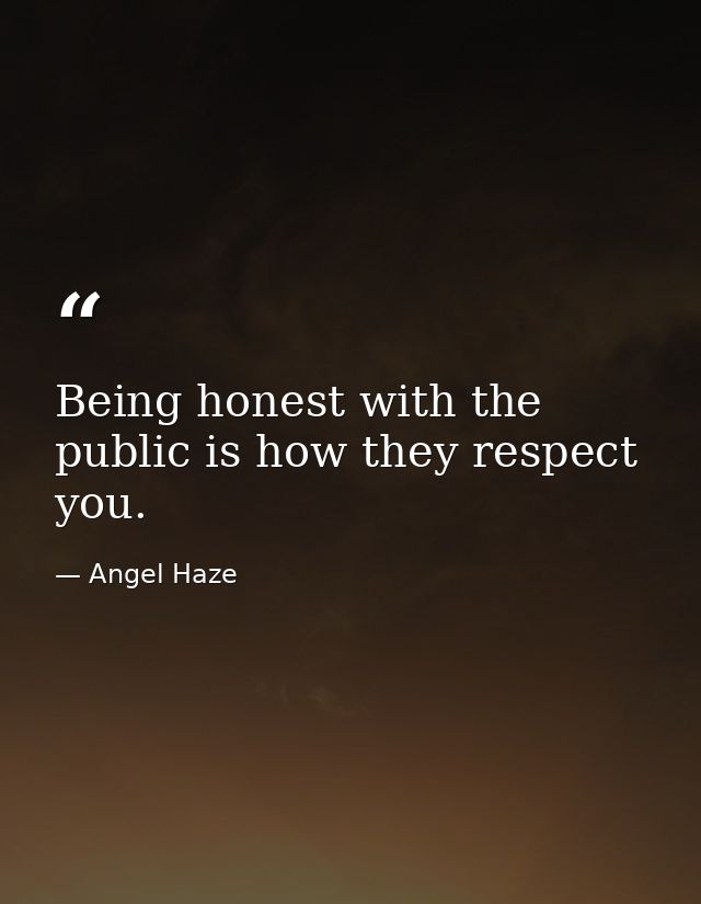 Being honest with the public is how they respect you. — Angel Haze